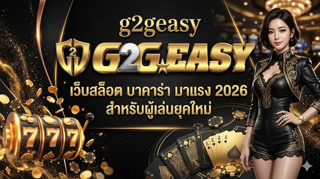 g2geasy เว็บสล็อต บาคาร่า มาแรง สำหรับผู้เล่นยุคใหม่